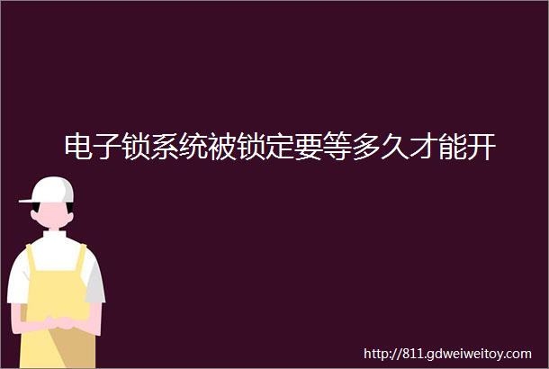 电子锁系统被锁定要等多久才能开